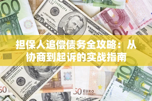 武汉担保人追偿债务全攻略:从协商到起诉的实战指南 武汉担保人追偿债务全攻略:从协商到起诉的实战指南