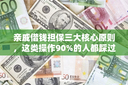 武汉亲戚借钱担保三大核心原则，这类操作90%的人都踩过坑！附法院判决案例