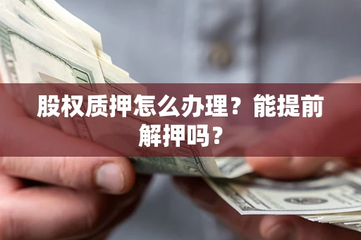 武汉股权质押怎么办理？能提前解押吗？