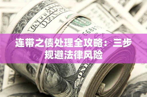 武汉连带之债处理全攻略：三步规避法律风险