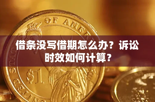 武汉借条没写借期怎么办？诉讼时效如何计算？