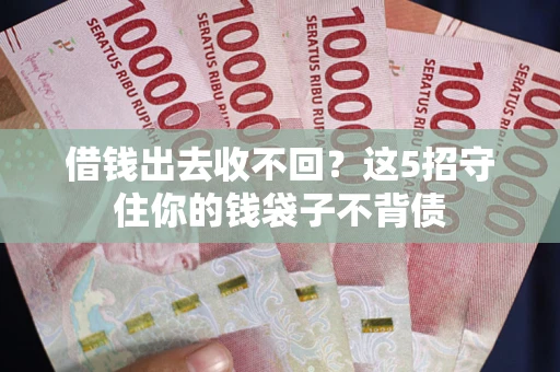 武汉借钱出去收不回？这5招守住你的钱袋子不背债