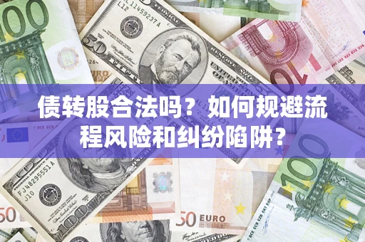 武汉债转股合法吗？如何规避流程风险和纠纷陷阱？